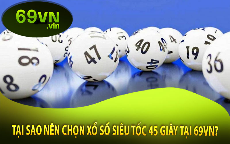 Tại Sao Nên Chọn Xổ Số Siêu Tốc 45 Giây Tại 69VN?