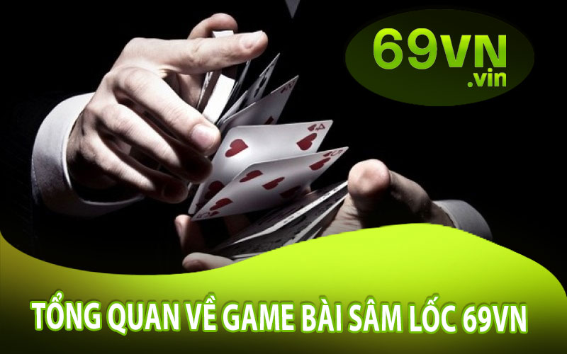 Tổng Quan Về Game Bài Sâm Lốc 69VN