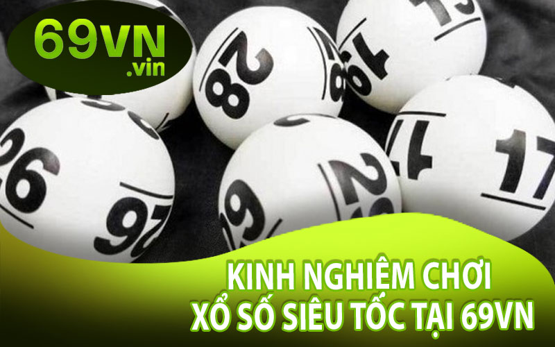 Kinh Nghiệm Chơi Xổ Số Siêu Tốc Tại 69VN