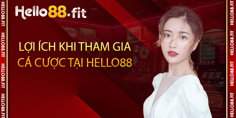 Lợi ích khi tham gia cá cược tại Hello88